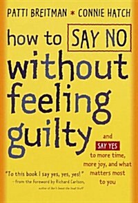 How to Say No Without Feeling Guilty: And Say Yes to More Time, More Joy, and What Matters Most to You (Hardcover, 1st)