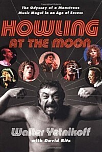 Howling at the Moon: The Odyssey of a Monstrous Music Mogul in an Age of Excess (Hardcover, 1st)