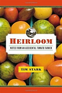 Heirloom: Notes from an Accidental Tomato Farmer (Hardcover, 1st)