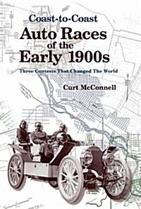 Coast-To-Coast Auto Races of the Early 1900s: Three Contests That Changed the World (Hardcover, 1st)