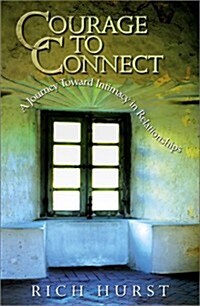 Courage to Connect: A Journey Toward Intimacy in Relationships (Paperback)