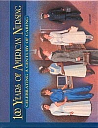 100 Years of American Nursing: Celebrating a Century of Caring (Hardcover, 1st)