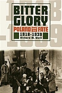 Bitter Glory: Poland and Its Fate, 1918-1939 (Paperback)