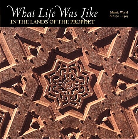 What Life Was Like in the Lands of the Prophet: Islamic World, Ad 570-1405 (Hardcover)