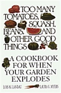 Too Many Tomatoes, Squash, Beans, and Other Good Things: A Cookbook for When Your Garden Explodes (Large Print Cookbook) (Hardcover)