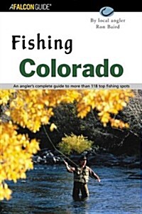 Fishing Colorado: An Anglers Complete Guide to More Than 118 Top Fishing Spots (Fishing Series) (Paperback, 1st)