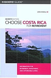 Choose Costa Rica for Retirement, 7th: Information for Retirement, Investment, and Affordable Living (Choose Retirement Series) (Paperback, 7th)