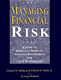 Managing Financial Risk: A Guide to Derivative Products, Financial Engineering, and Value Maximization (Hardcover, Revised)