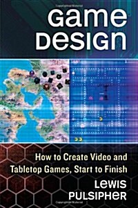 Game Design: How to Create Video and Tabletop Games, Start to Finish (Paperback)