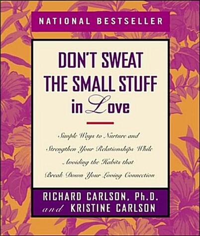 Dont Sweat the Small Stuff in Love: Simple Ways to Nurture and Strengthen Your Relationships While Avoiding the Habits That Break Down Your Loving Co (Hardcover, First Edition first Printing)