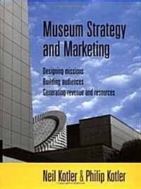 Museum Strategy and Marketing : Designing Missions, Building Audiences, Generating Revenue and Resources (Hardcover, 1st)