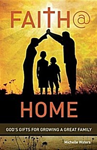 Faith @ Home: Gods Gifts for Growing a Great Family (Paperback)