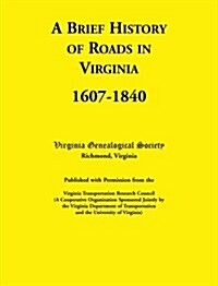 A Brief History of Roads in Virginia, 1607-1840. Published with Permission from the Virginia Transportation Research Council (a Cooperative Organiza (Paperback)