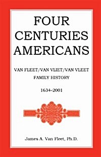 Four Centuries Americans: Van Fleet/Van Vliet/Van Vleet Family History, 1634-2001 (Paperback)