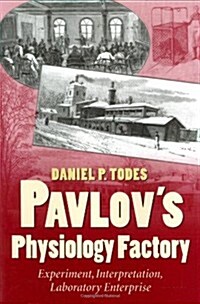 Pavlovs Physiology Factory: Experiment, Interpretation, Laboratory Enterprise (Hardcover, 1st)