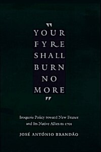 Your fyre shall burn no more: Iroquois Policy toward New France and Its Native Allies to 1701 (The Iroquoians and Their World) (Hardcover, First Edition)