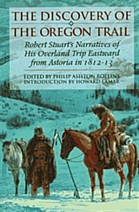 The Discovery of the Oregon Trail: Robert Stuarts Narratives of His Overland Trip Eastward from Astoria in 1812-13 (Paperback)