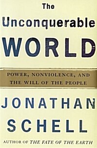 The Unconquerable World: Power, Nonviolence, and the Will of the People (Hardcover, First Edition)