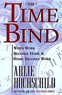The Time Bind: When Work Becomes Home and Home Becomes Work (Hardcover, 1st)