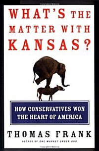Whats the Matter with Kansas? How Conservatives Won the Heart of America (Hardcover, 1st)