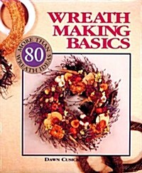 Wreath Making Basics: More Than 80 Wreath Ideas (Paperback, 1st)