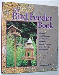 The Bird Feeder Book: How to Build Unique Bird Feeders from the Purely Practical to the Simply Outrageous (Hardcover)