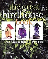 The Great Birdhouse Book: Fun, Fabulous Designs You Can Build (Hardcover)