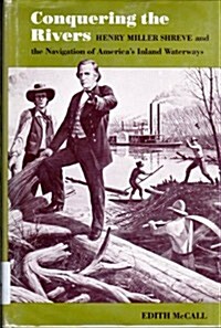Conquering the Rivers: Henry Miller Shreve and the Navigation of Americas Inland Waterways (Hardcover, First Edition)