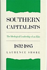 Southern Capitalists: The Ideological Leadership of an Elite, 1832-1885 (Hardcover)