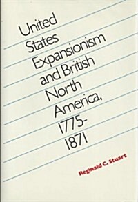 United States Expansionism and British North America, 1775-1871 (Hardcover, 1st)