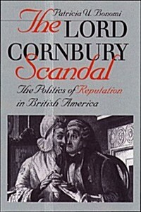 The Lord Cornbury Scandal: The Politics of Reputation in British America (Published for the Omohundro Institute of Early American History and Culture, (Hardcover)