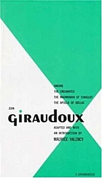 Jean Giraudoux: Four Plays: Volume 1 (Ondine, Enchanted, Madwoman of Challot, Apollo of Bellac) (Paperback)