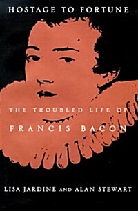 Hostage to Fortune: The Troubled Life of Francis Bacon (Hardcover, 1st American ed)
