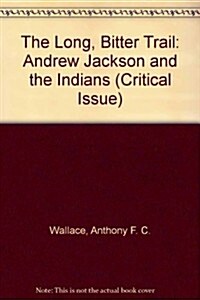 The Long, Bitter Trail: Andrew Jackson and the Indians (Critical Issue) (Hardcover, 1st)