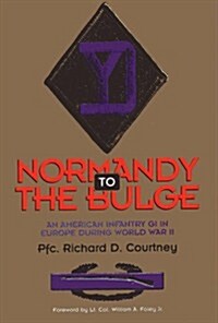 Normandy to the Bulge:  An American Infantry GI in Europe During World War II (Hardcover, 1st)