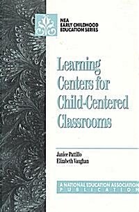 Learning Centers for Child-Centered Classrooms (Early Childhood Education Series) (Early Childhood Education Series (National Education Assocition)) (Paperback)