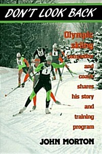 Dont Look Back: Olympic Skiing Competitor and Coach Shares His Story and Training Program (Paperback)