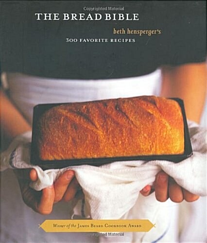 The Bread Bible: Beth Henspergers 300 Favorite Recipes (Hardcover, First Edition)