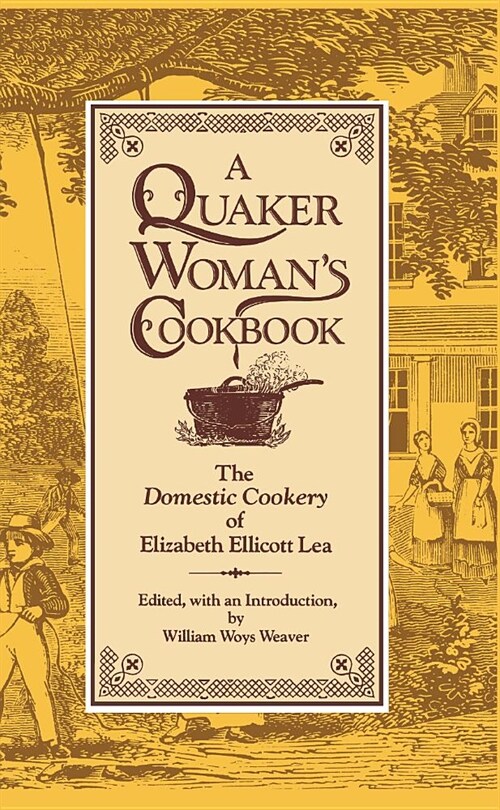A Quaker Womans Cookbook: The Domestic Cookery of Elizabeth Ellicott Lea (Hardcover)