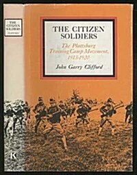 The Citizen Soldiers: The Plattsburg Training Camp Movement, 1913-1920 (Hardcover, First Edition)