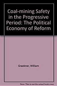 Coal-Mining Safety in the Progressive Period: The Political Economy of Reform (Hardcover)