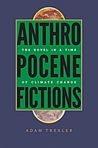 Anthropocene Fictions: The Novel in a Time of Climate Change (Hardcover)