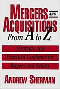 Mergers and Acquisitions from A to Z: Strategic and Practical Guidance for Buyers and Sellers (Hardcover, First Edition)