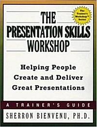 The Presentation Skills Workshop: Helping People Create and Deliver Great Presentations (The Trainers Workshop Series) (Paperback, 1st)