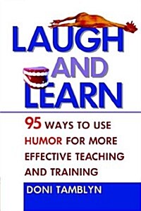 Laugh and Learn: 95 Ways to Use Humor for More Effective Teaching and Training (Paperback)