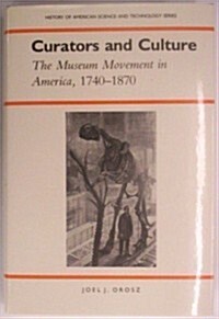 Curators and Culture: The Museum Movement in America, 1740-1870 (History of American Science and Technology Series) (Hardcover, First Edition)