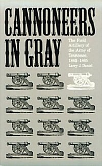 Cannoneers in Gray: The Field Artillery of the Army of Tennessee, 1861-1865 (Alabama Fire Ant) (Paperback, 1ST)