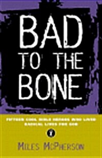 Bad to the Bone: Fifteen Young Bible Heroes Who Lived Radical Lives for God (Paperback)