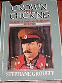 Crown of Thorns: The Reign of King Boris III of Bulgaria, 1918-1943 (Hardcover, First Edition, First Printing)