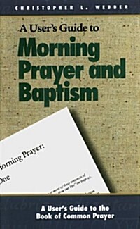 A Users Guide to the Book of Common Prayer: Morning Prayer I and II and Holy Baptism (Paperback)